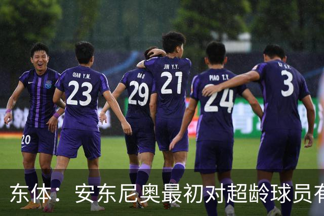 东体：安东尼奥最初对超龄球员有抵触，他从大脚尼奥变身赢球尼奥